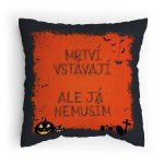 Polštářek s potiskem Mrtví vstávají ale já nemusím